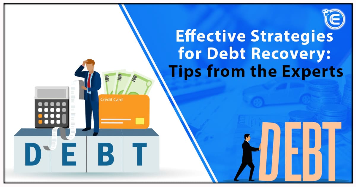 Effective Strategies for Debt Recovery: Tips from the Experts