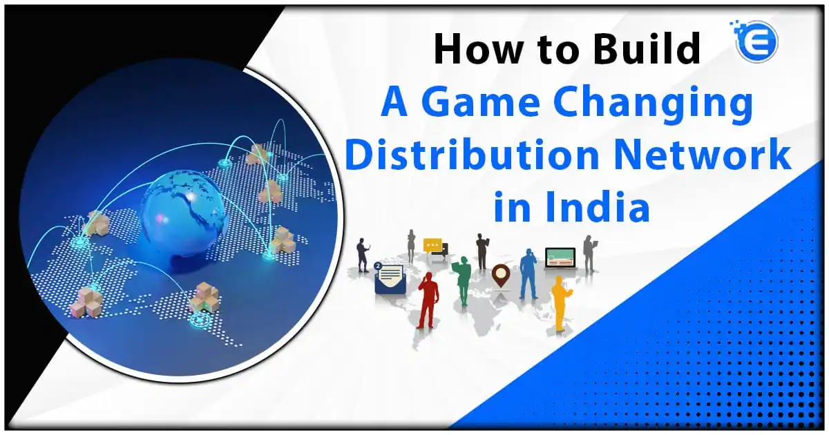 How to Build a Game Changing Distribution Network in India
