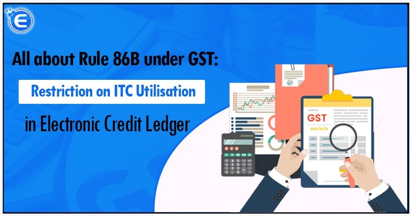 All about Rule 86B under GST: Restriction on ITC Utilisation in Electronic Credit Ledger