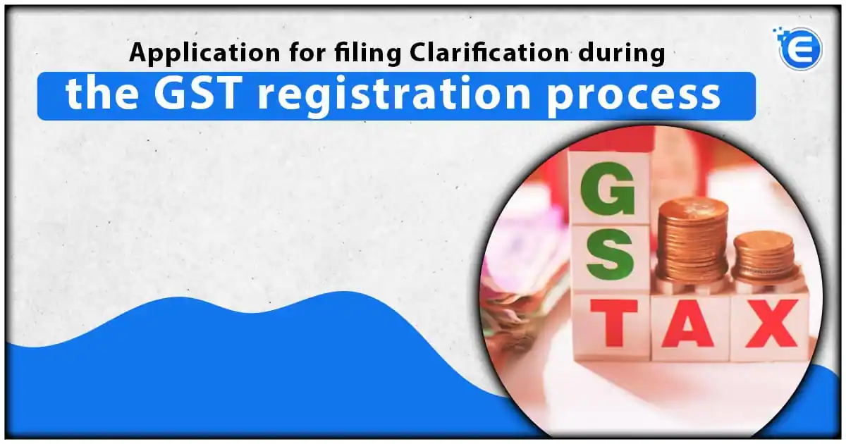 Application for filing Clarification during the GST registration process