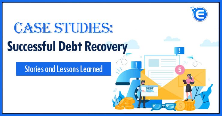 Case Studies: Successful Debt Recovery Stories and Lessons Learned