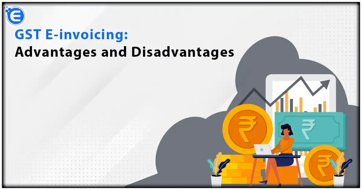 Advantages and Disadvantages of E-Invoicing System Under GST