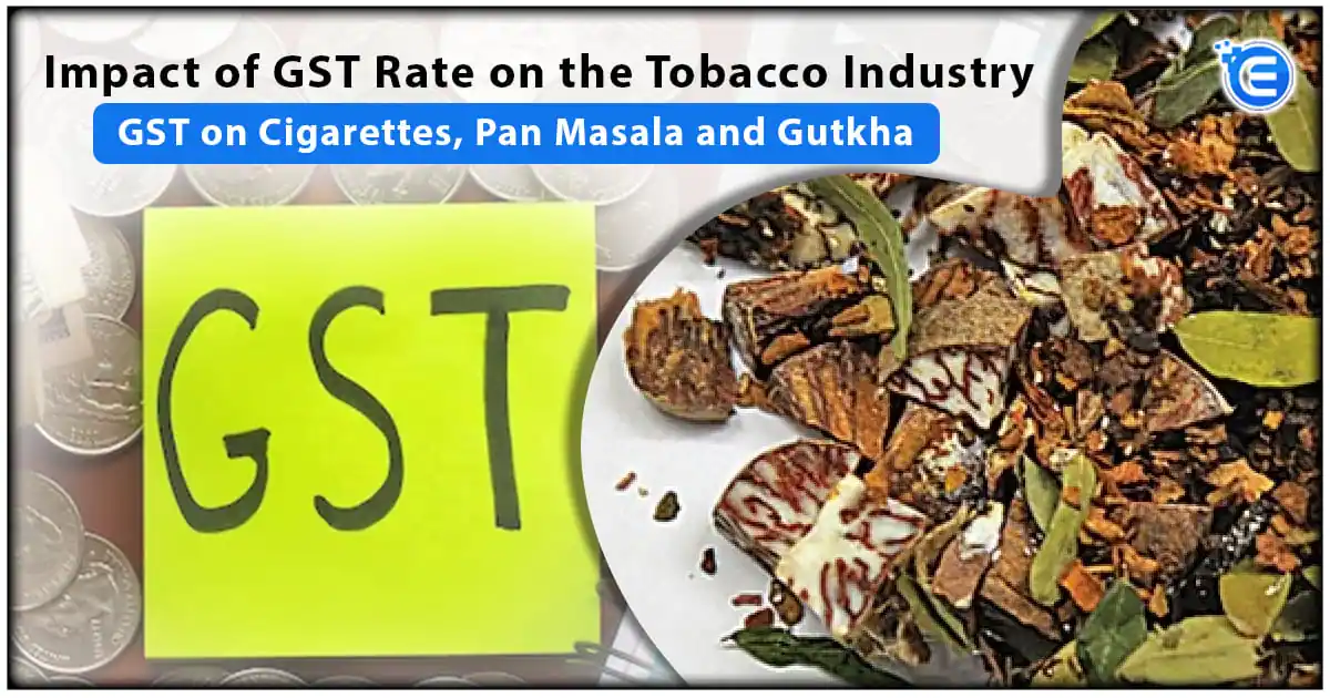 Impact of GST Rate on the Tobacco Industry – GST on Cigarettes, Pan Masala and Gutkha