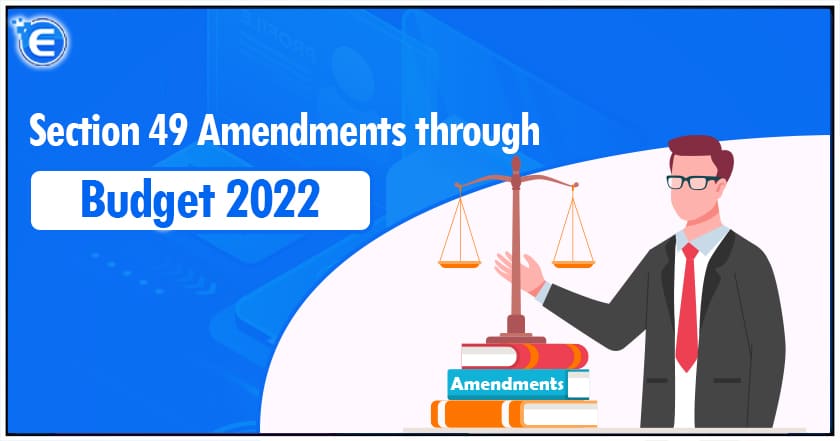 Section 49 Amendments through Budget 2022