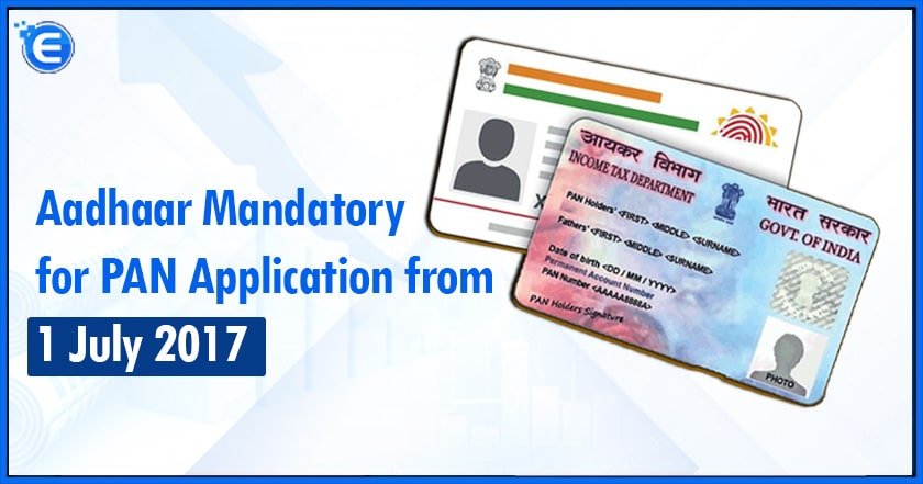 Aadhaar Mandatory for PAN Application from 1 July 2017