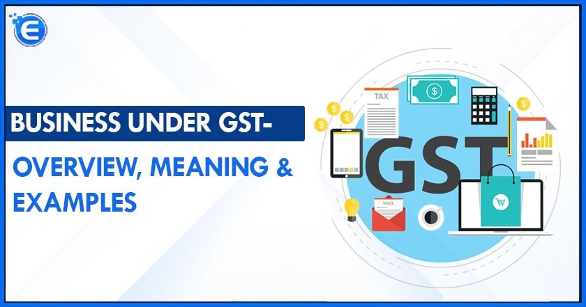 BUSINESS UNDER GST- OVERVIEW, MEANING & EXAMPLES-min