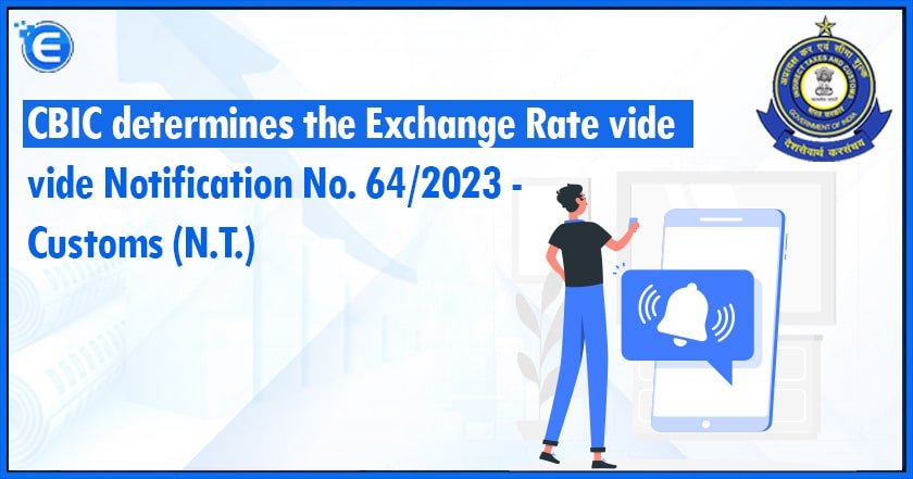 CBIC determines the Exchange Rate vide Notification No. 642023 -Customs (N.T.)