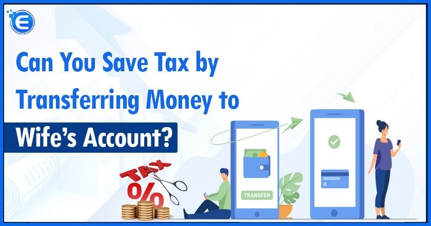 Can You Save Tax by Transferring Money to Wife’s Account?