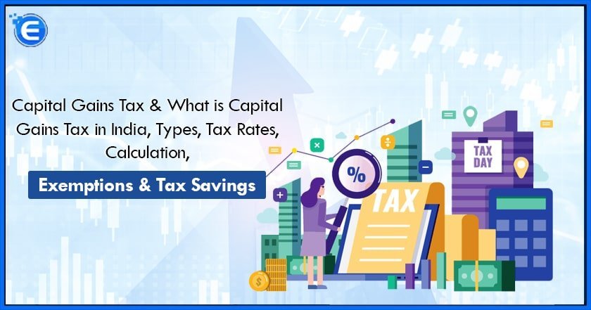 Capital Gains Tax & What is Capital Gains Tax in India, Types, Tax Rates, Calculation, Exemptions & Tax Savings