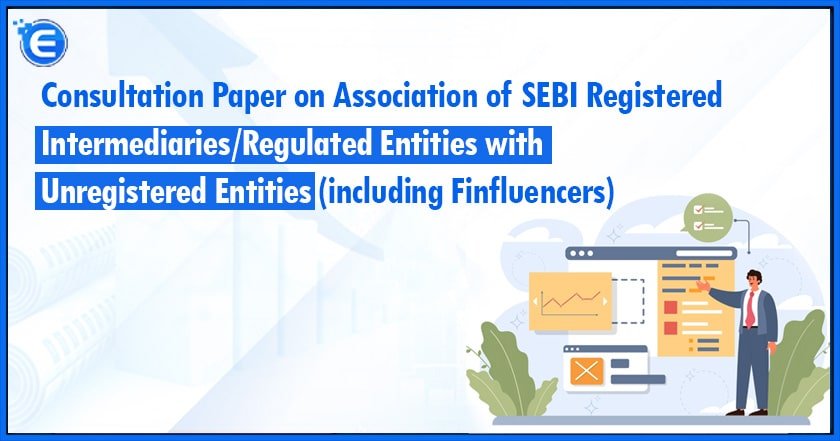 Consultation Paper on Association of SEBI Registered IntermediariesRegulated Entities with Unregistered Entities (including Finfluencers)