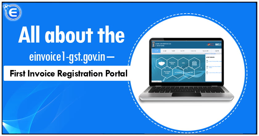 All about the einvoice1-gst.gov.in – First Invoice Registration Portal