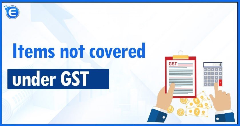 Items not covered under GST