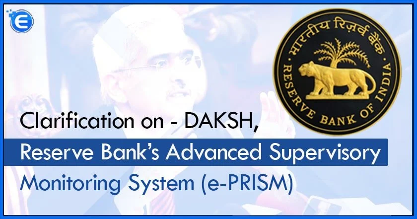 Clarification on – DAKSH, Reserve Bank’s Advanced Supervisory Monitoring System (e-PRISM)