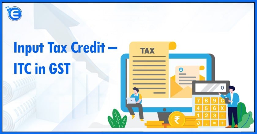 Input Tax Credit – ITC in GST