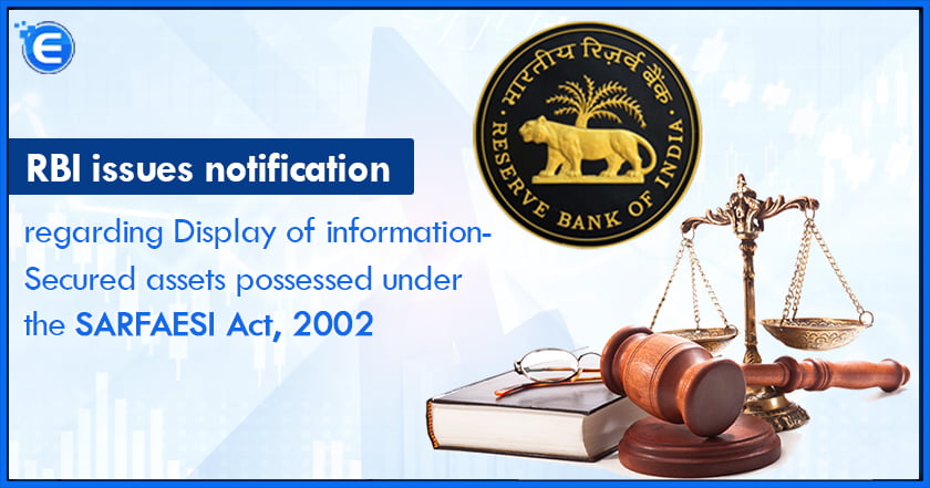 RBI issues notification regarding Display of information- Secured assets possessed under the SARFAESI Act, 2002