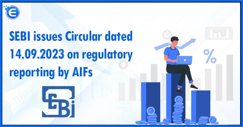 SEBI issues Circular dated 14.09.2023 on regulatory reporting by AIFs
