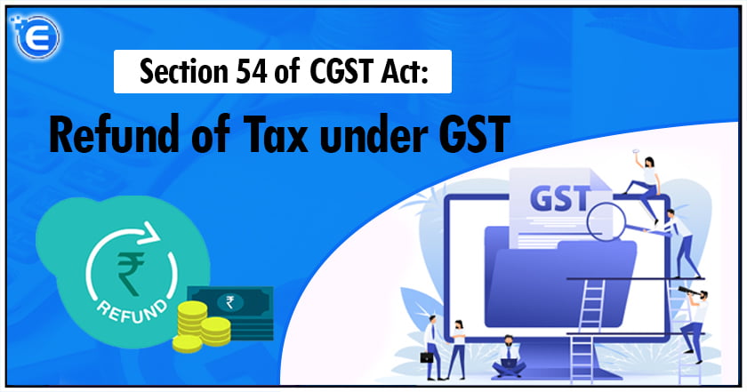 Section 54 of CGST Act: Refund of Tax under GST