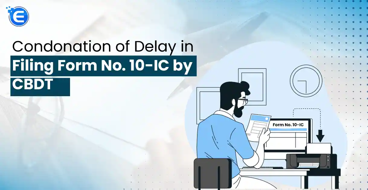Condonation of Delay in Filing Form No. 10-IC by CBDT