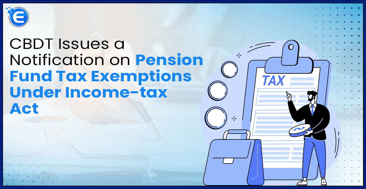 CBDT Issues a Notification on Pension Fund Tax Exemptions Under Income-tax Act