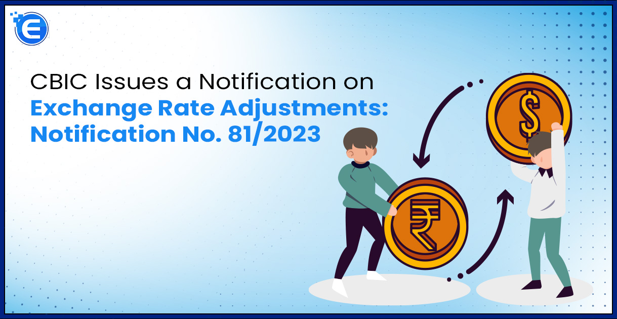 CBIC Issues a Notification on Exchange Rate Adjustments Notification No. 812023