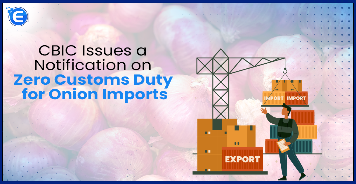 CBIC Issues a Notification on Zero Customs Duty for Onion Imports