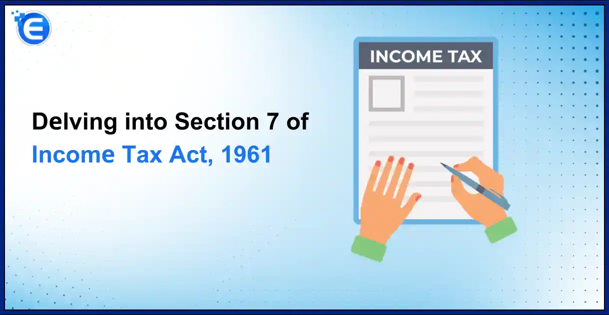 Dеlving into Section 7 of thе Incomе Tax Act, 1961