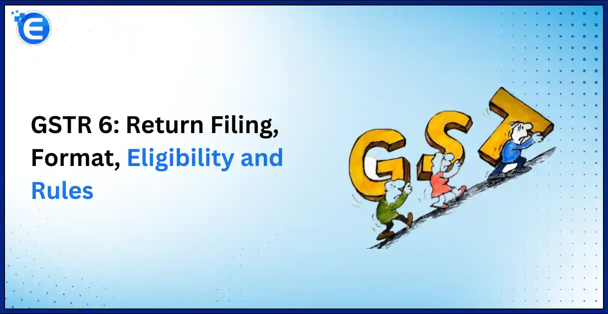 GSTR 6 Return Filing, Format, Eligibility and Rules