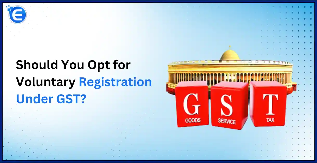 Should You Opt for Voluntary Registration Under GST