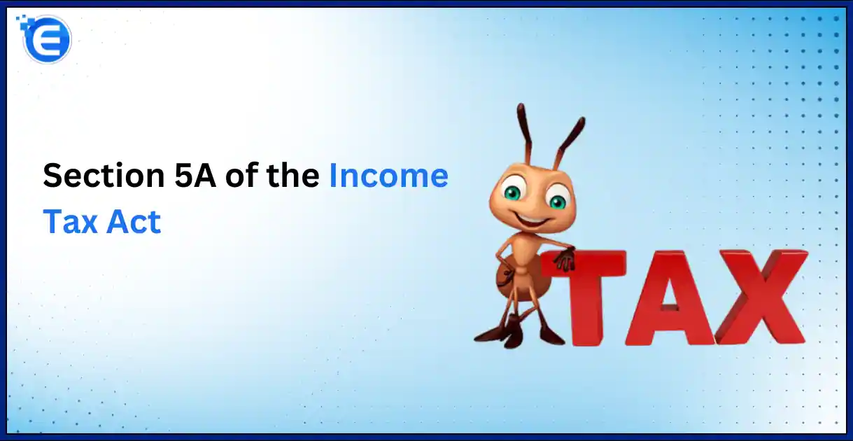 Understanding the Basics of Section 5A of the Income Tax Act