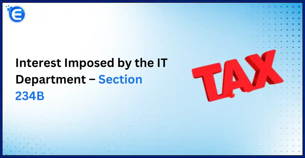 Interest Imposed by the IT Department – Section 234B