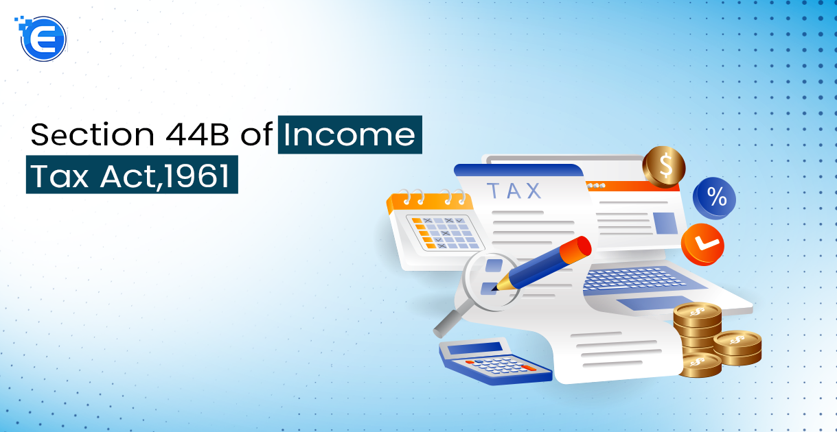 Know About Section 44B of Income Tax Act, 1961