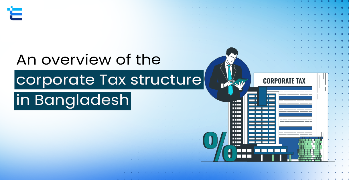 An overview of the corporate Tax structure in Bangladesh