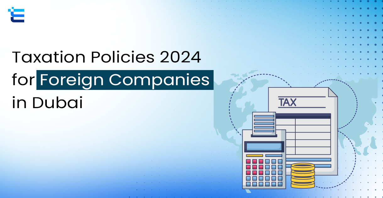 Dubai Taxation Policies 2024 for Foreign Companies