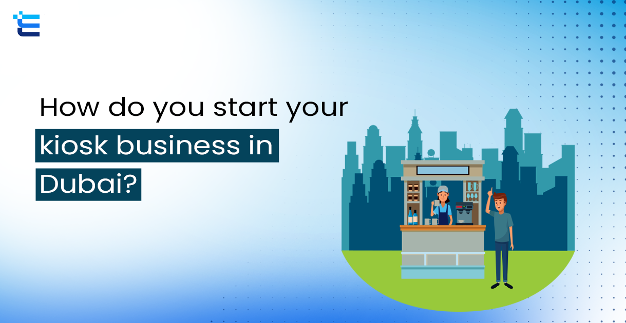 How do you start your kiosk business in Dubai