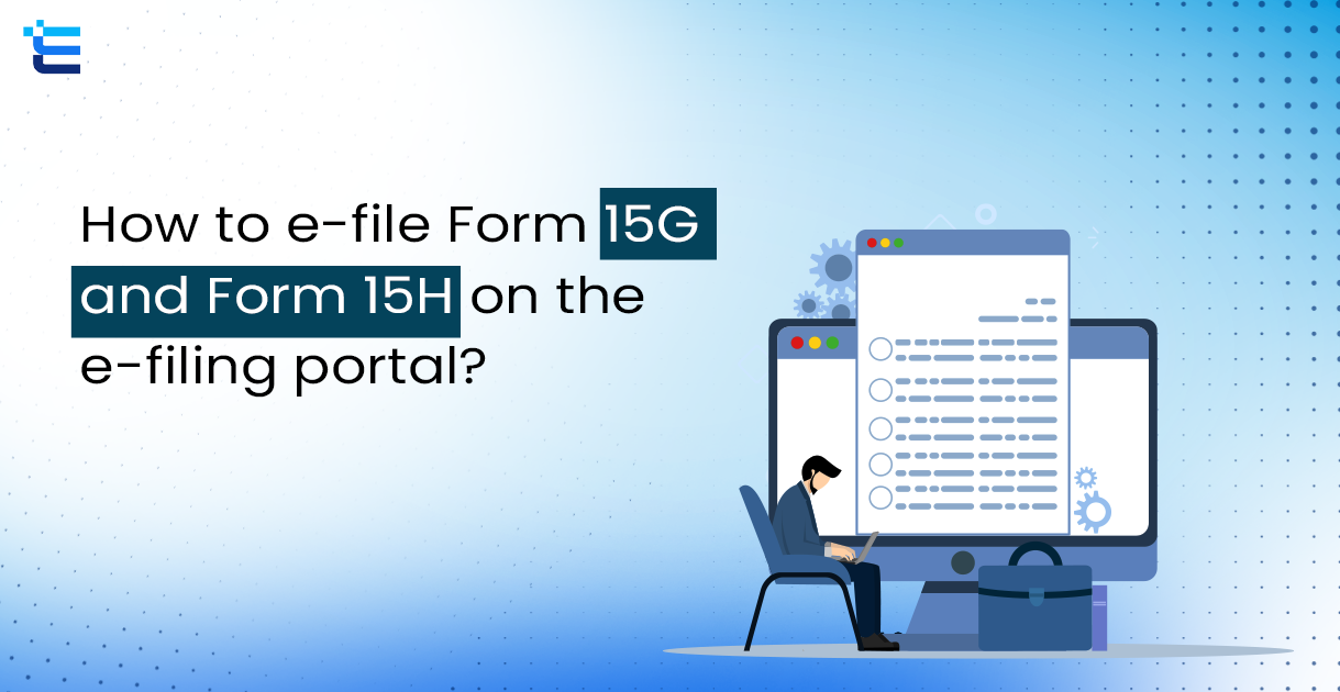 How to e-file Form 15G and Form 15H on the e-filing portal