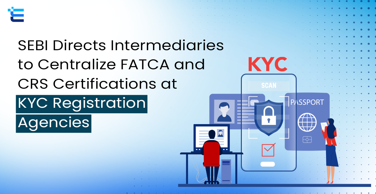 SEBI Directs Intermediaries to Centralize FATCA and CRS Certifications at KYC Registration Agencies