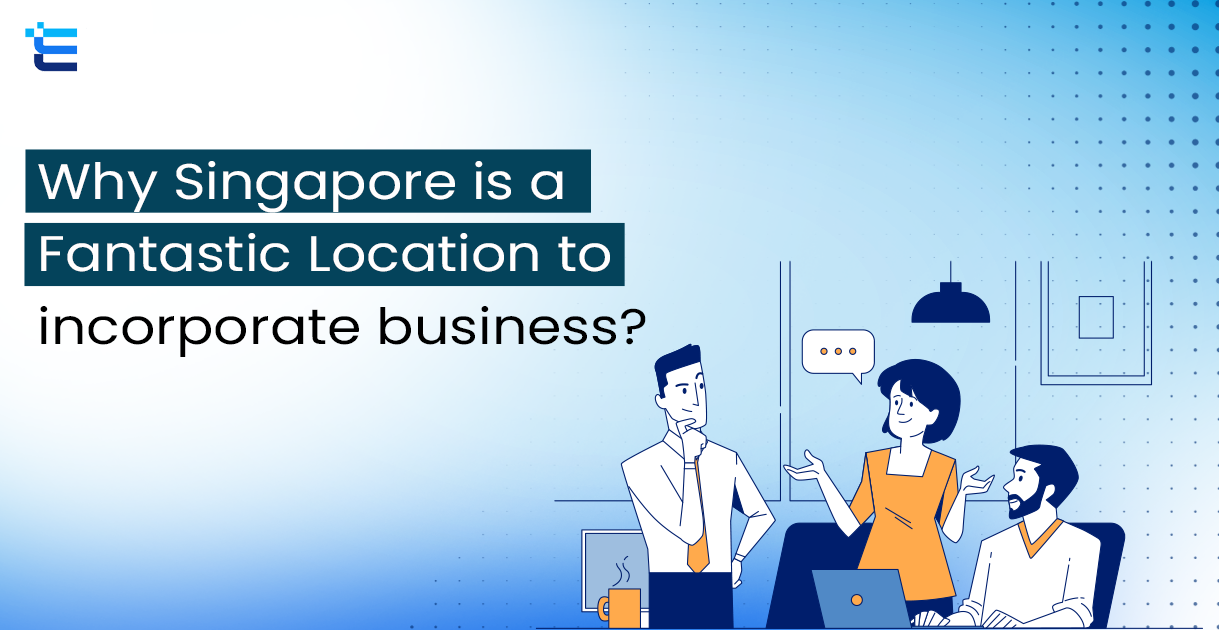 Why is Singapore a Fantastic Location to incorporate a business?