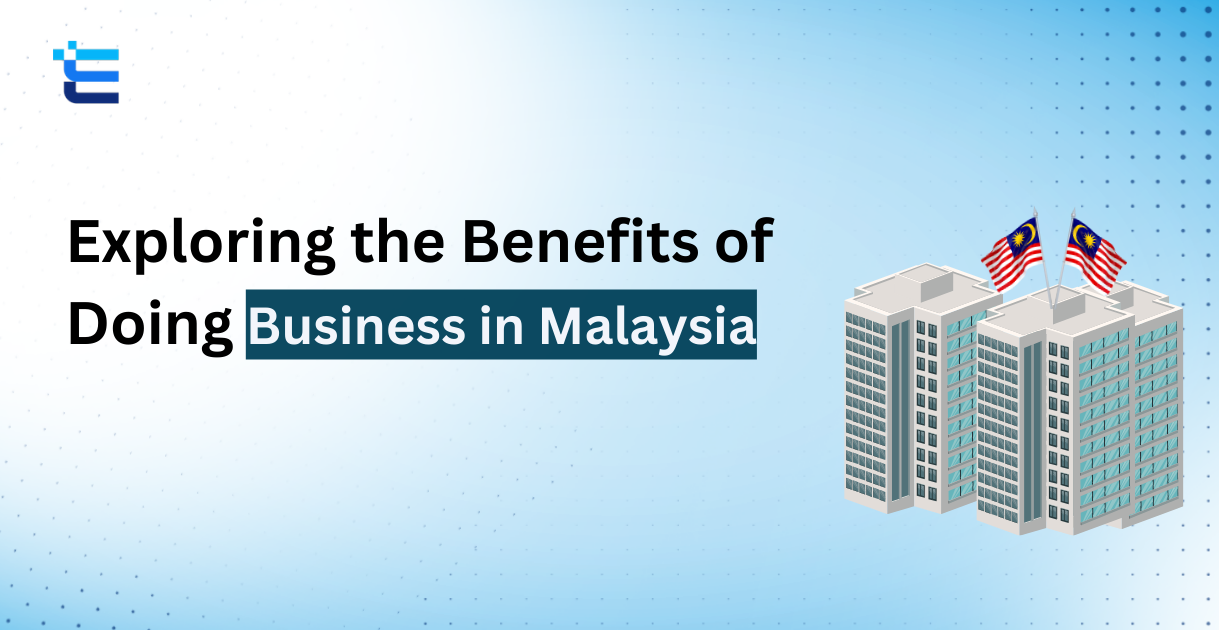 A Comprehensive Guide Exploring the Benefits of Doing Business in Malaysia