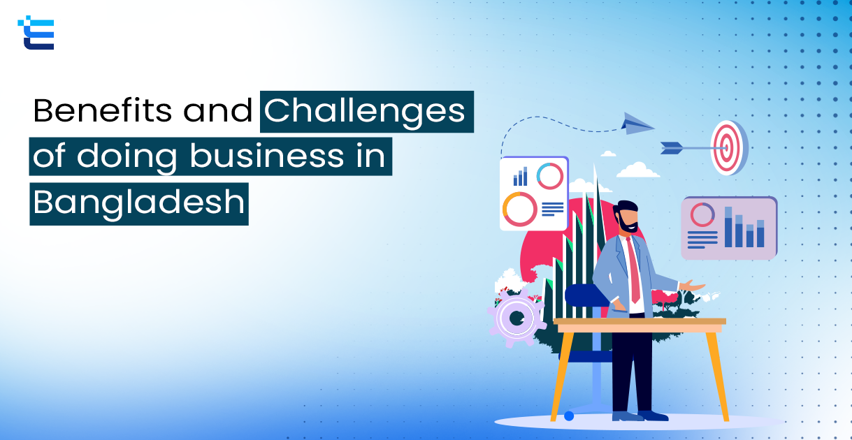 Benefits and Challenges of doing business in Bangladesh