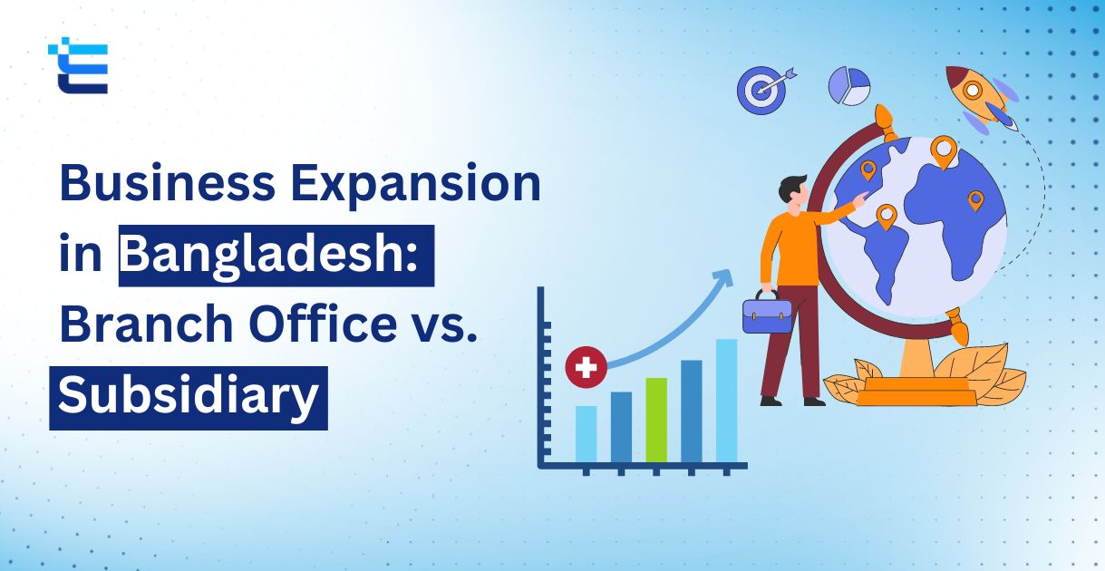 Business Expansion in Bangladesh: Branch Office vs. Subsidiary