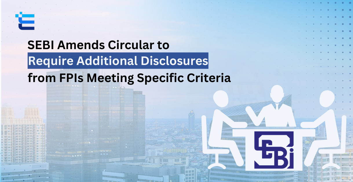 SEBI Amends Circular to Require Additional Disclosures from FPIs Meeting Specific Criteria