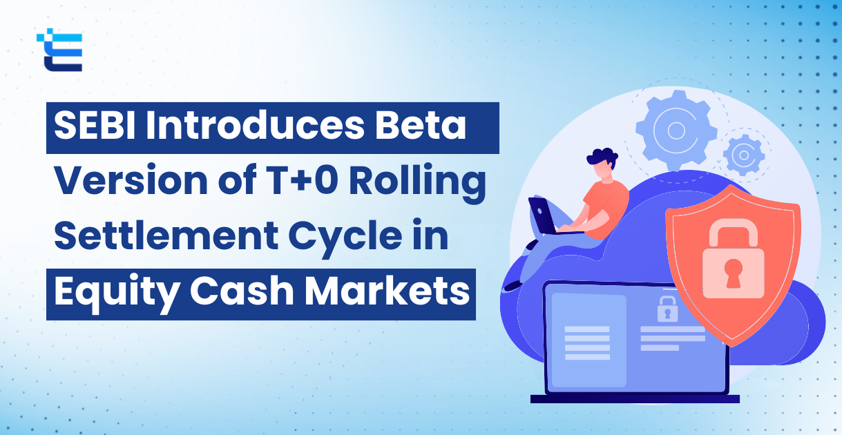 SEBI Introduces Beta Version of T+0 Rolling Settlement Cycle in Equity Cash Markets