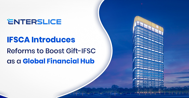IFSCA Introduces Reforms to Boost Gift-IFSC as a Global Financial Hub