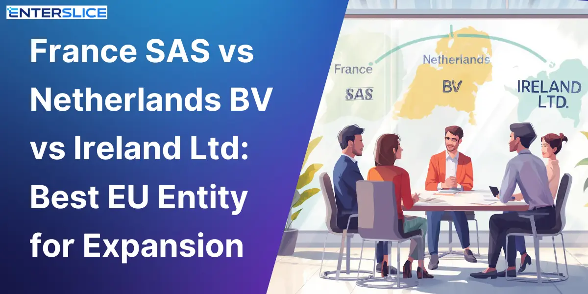France SAS vs Netherlands BV vs Ireland Ltd Best EU Entity for Expansion